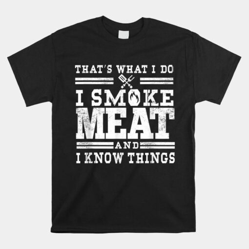 I Smoke Meat And I Know Things Funny Bbq Chef Grill Dad Shirt