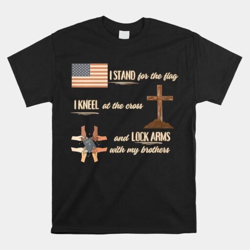 I Stand For Flag Kneel For Cross Lock Arms With Brothers Shirt