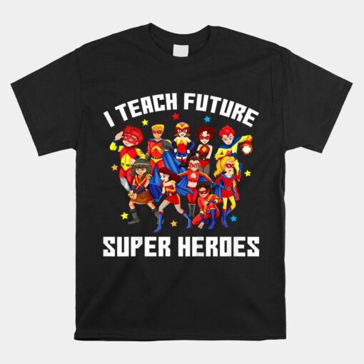 I Teach Future Superheroes Back To School Shirt