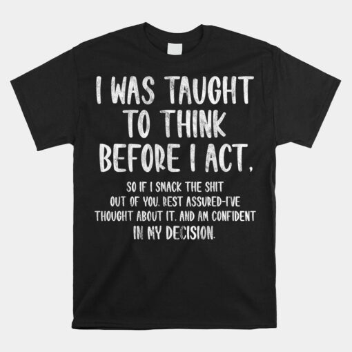 I Was Taught To Think Before I Act Shirt