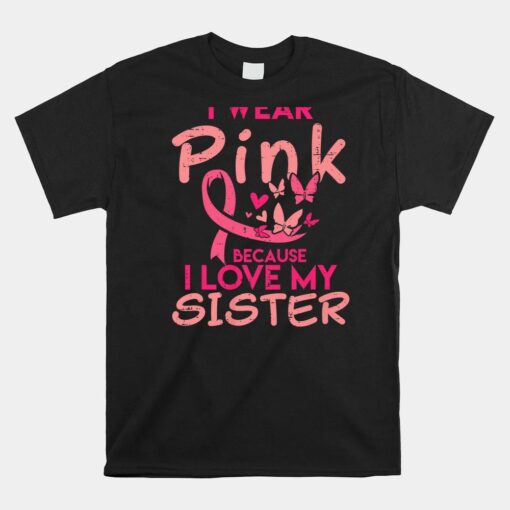 I Wear Pink I Love My Sister Breast Cancer Awareness Support Shirt