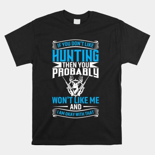 If You Don't Like Hunting Then You Probably Won't Like Me Shirt