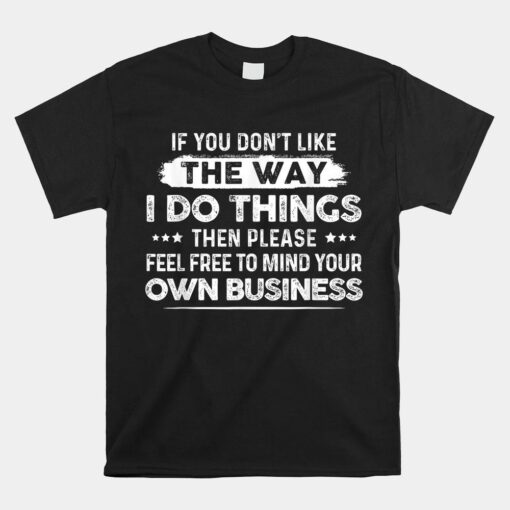 If You Dont Like The Way I Do Things Then Please Feel Free Shirt