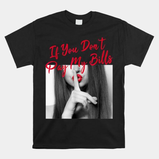 If You Don't Pay My Bills Women Shhh Slogan Figure Shirt