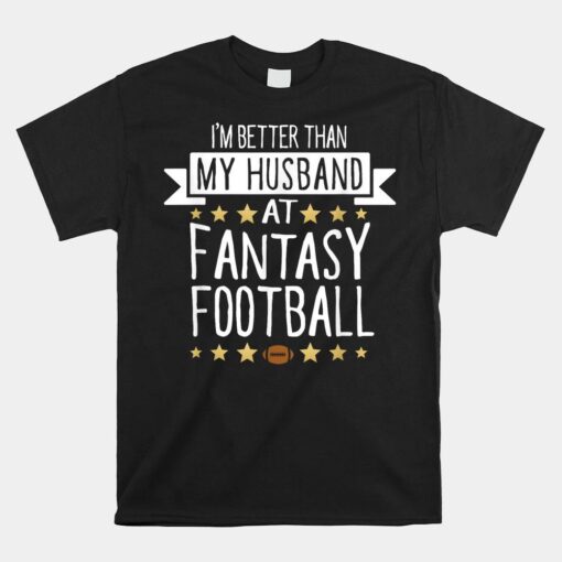 I'm Better Than My Husband At Fantasy Football Shirt