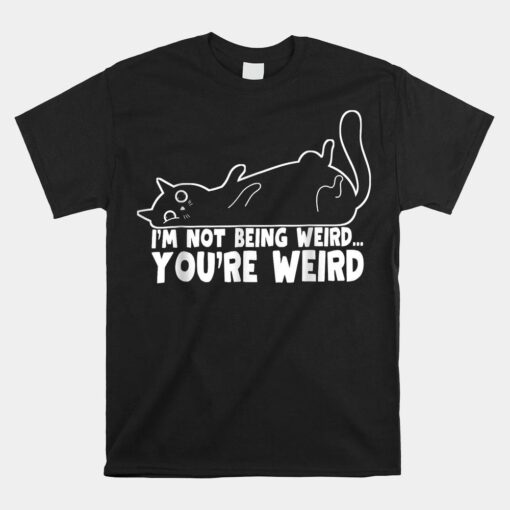 I'm Not Being Weird You're Weird Cat Dad Mom Funny Cat Meme Shirt