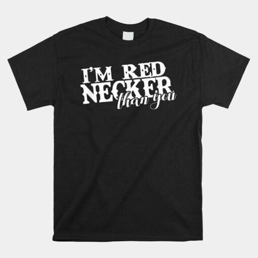 I'm Rednecker Than You Country Redneck Shirt