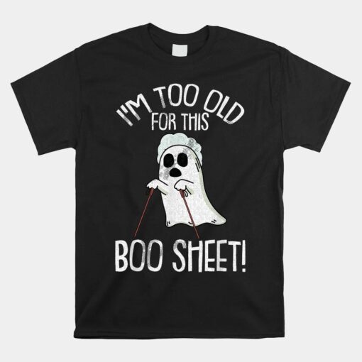 Im Too Old For This Boo Sheet Lazy Halloween Shirt