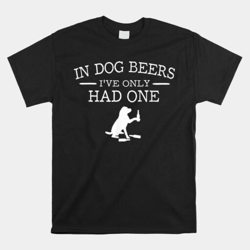 In Dog Beers I've Only Had One Shirt