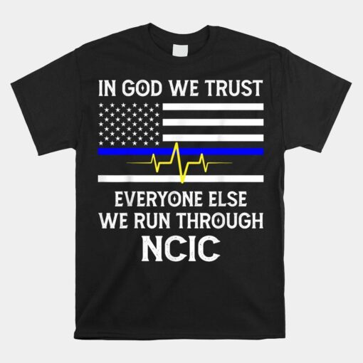 In God We Trust Everyone Else We Run Through Ncic Dispatcher Shirt