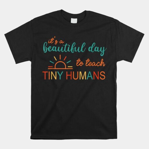 It's A Beautiful Day To Teach Tiny Humans Shirt