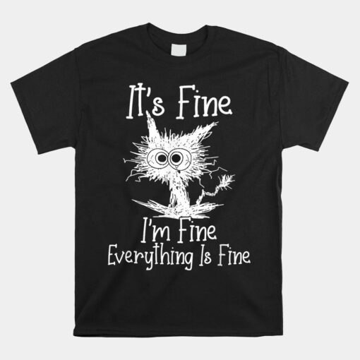 It's Fine I'm Fine Everything Is Fine Funny Cat Shirt