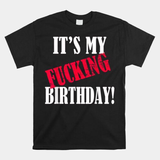 It's My Fucking Birthday Funny Birthday Shirt