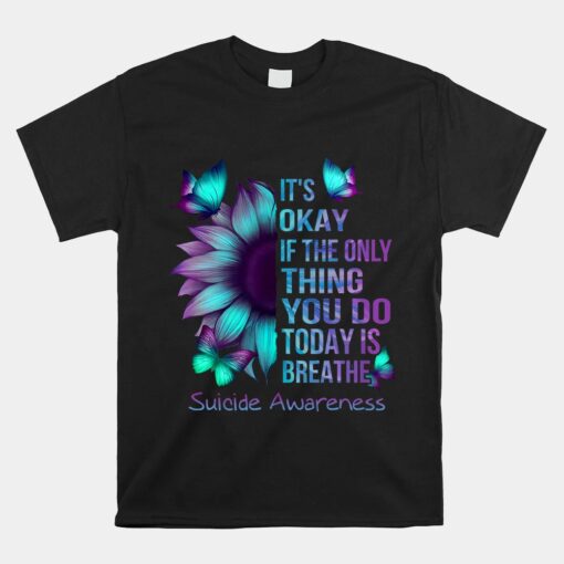 It's Okay If Only Thing You Do Is Breathe Suicide Prevention Shirt