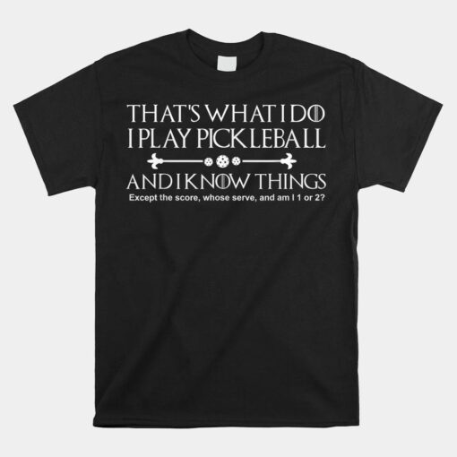 It's What I Do I Play Pickleball And I Know Things Except Shirt