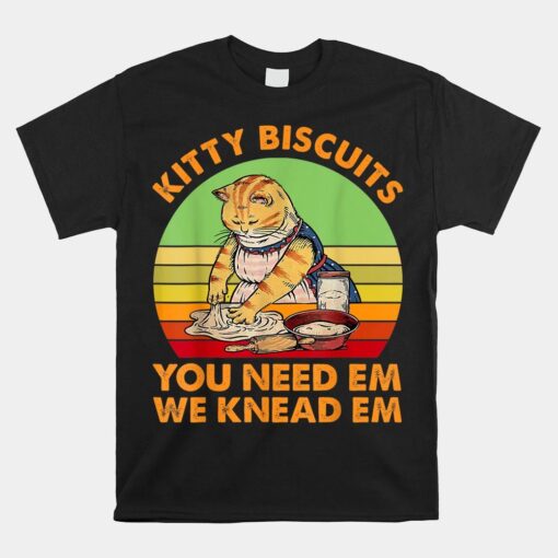 Kitty Biscuits You Need Em We Knead Em Shirt