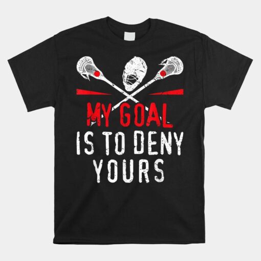 Lacrosse My Goal Is To Deny Yours Shirt