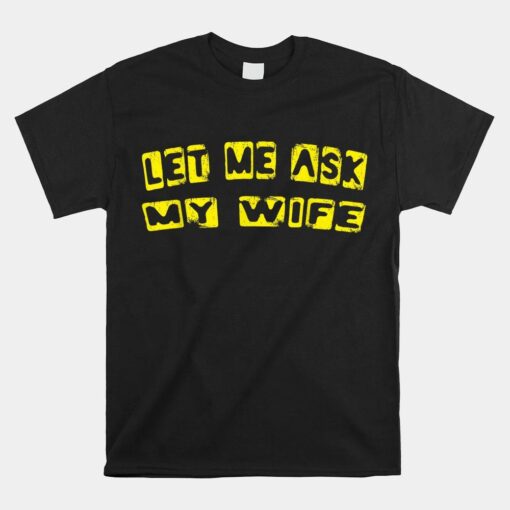 Let Me Ask My Wife Shirt