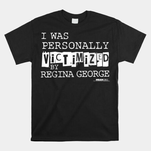 Mean Girls Victimized By Regina George Shirt