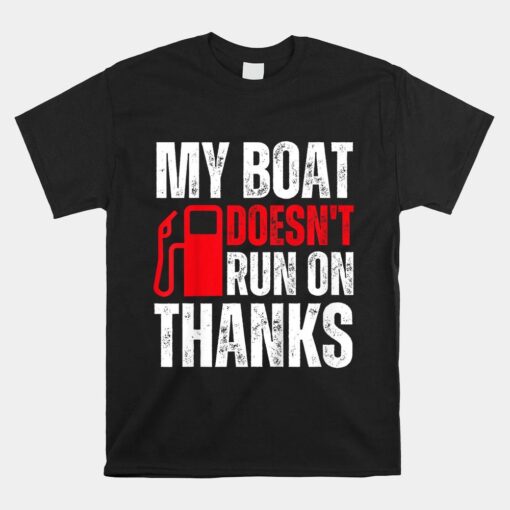 My Boat Doesn't Run On Thanks For Boat Owners Shirt