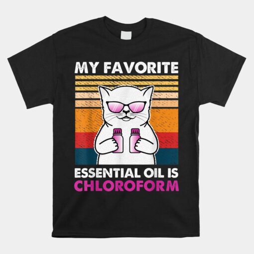 My Favorite Essential Oil Is Chloroform Shirt