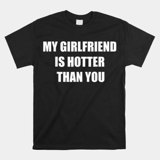 My Girlfriend Is Hotter Than You Shirt