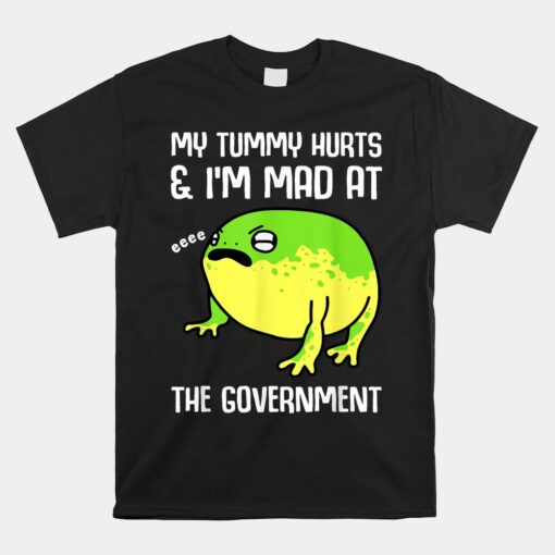 My Tummy Hurts And I'm Mad At The Government Frog Shirt