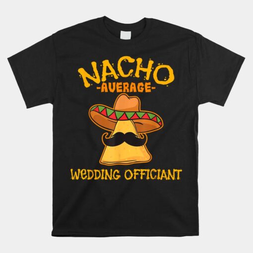 Nacho Average Wedding Officiant Mexican Cinco De Mayo Fiesta Shirt