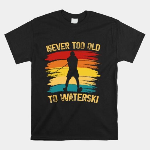 Never Too Old To Water Ski Water Skiing Water Skier Shirt