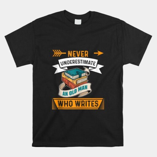 Never Underestimate An Old Man Who Writes Book Writer Shirt