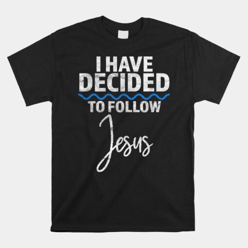 New Believer I Have Decided To Follow Jesus In Baptism Shirt