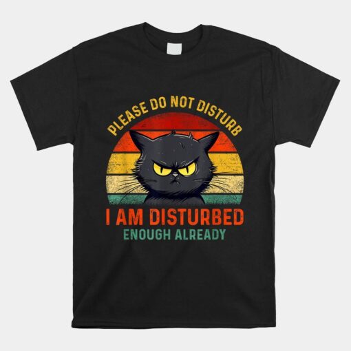 Please Do Not Disturb I Am Disturbed Enough Already Cat Shirt