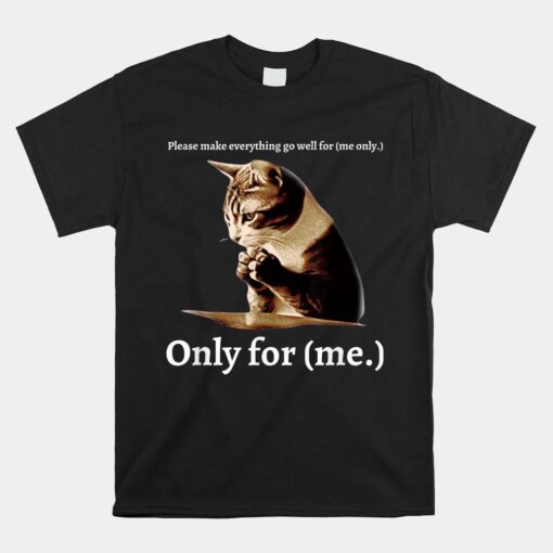 Please Make Everything Go Well For Me Only For Me Funny Cat Shirt