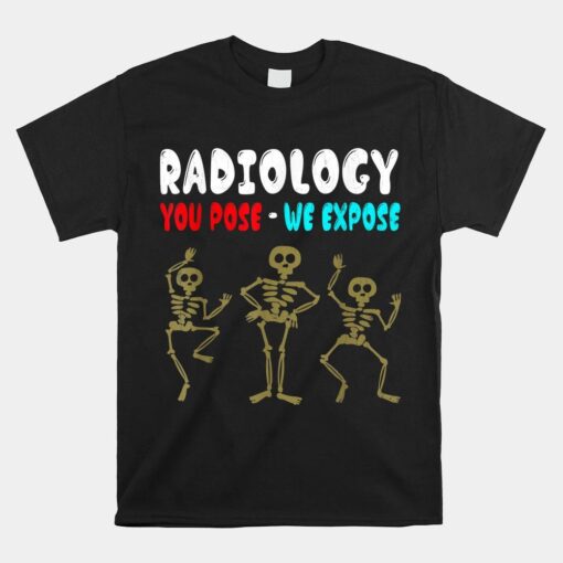 Radiology You Pose We Expose Shirt