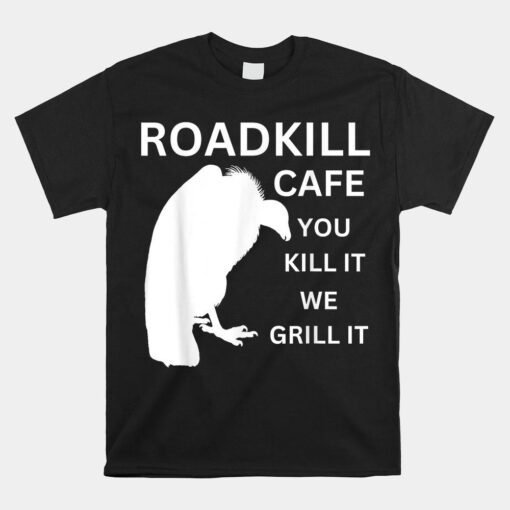 Roadkill Cafe You Kill It We Grill It Sarcastic Rude Shirt