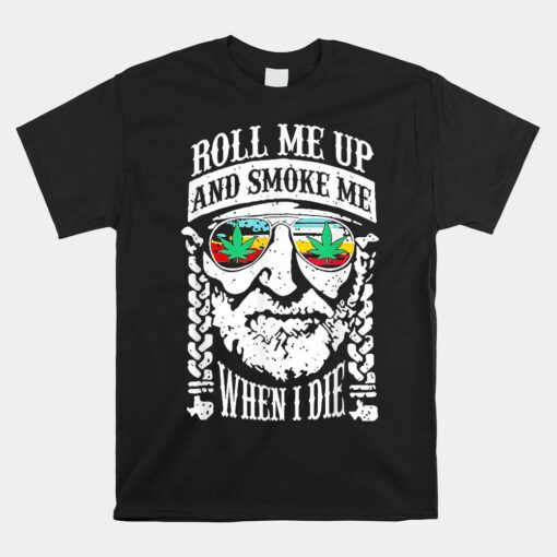 Roll Me Up And Smoke Me When I Die Shirt