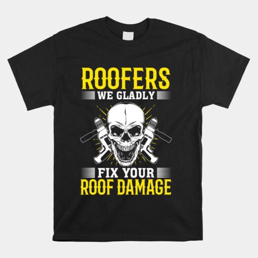 Roofing Contractors We Are Happy To Fix Your Roof Damage Shirt