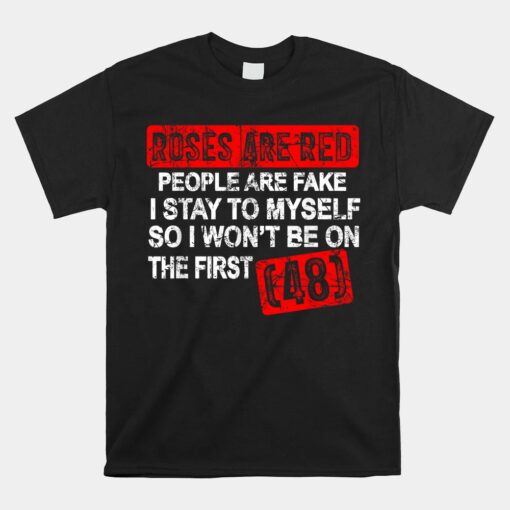 Roses Are Red People Are Fake I Stay To Myself First 48 Shirt