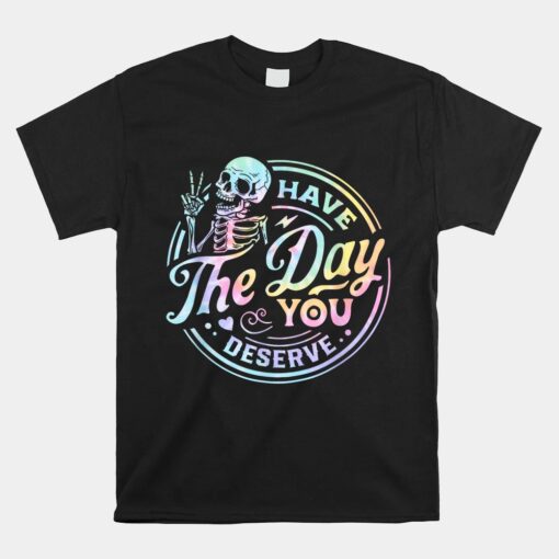 Sarcastic Have The Day You Deserve Motivationa Tie Dye Shirt