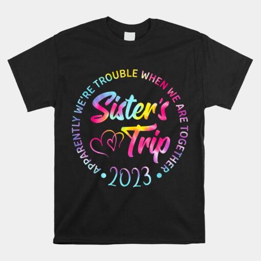 Sister's Trip 2023 We Are Trouble When We Are Together Shirt