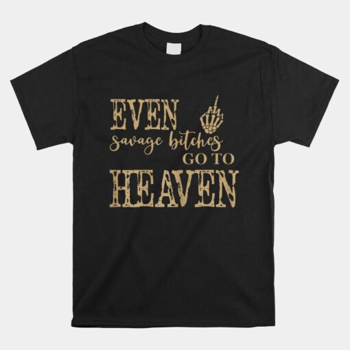 Skeleton Hand Even Savage Bitches Go To Heaven Shirt