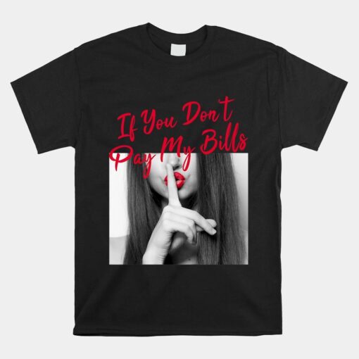 Slogan Figure If You Don't Pay My Bills Women Shhh Shirt