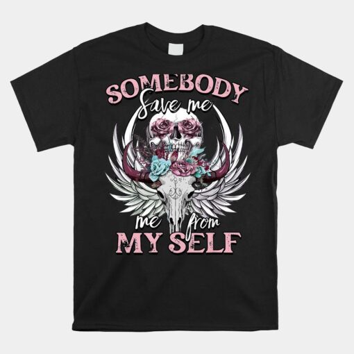 Somebody Save Me From Myself Floral Skull Shirt