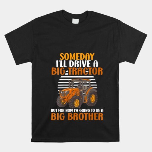 Someday I'll Drive A Big Tractor But Now I'm To Be A Brother Shirt