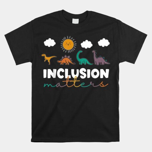 T-rex Dinosaur Inclusion Matters Special Education Teacher Shirt