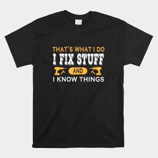 That's What I Do I Fix Stuff And I Know Things Daddy Grandpa Shirt