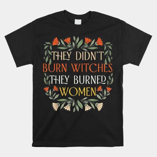 They Didn't Burn Witches They Burned Shirt