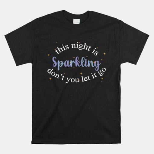 This Night Is Sparkling Don't You Let It Go Shirt