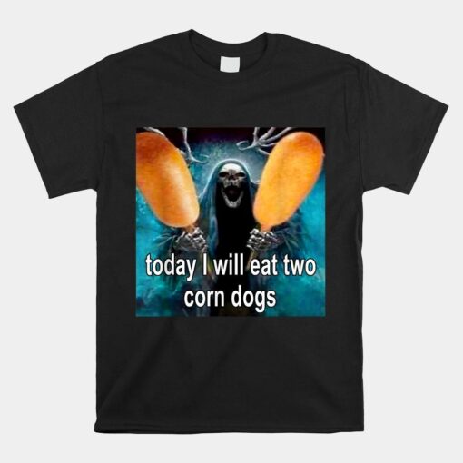 Today I Will Eat Two Corn Dogs Meme Shirt