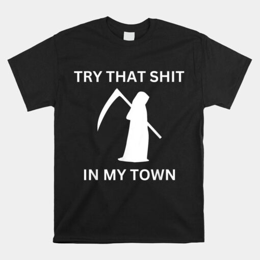 Try That Shit In My Town Shirt